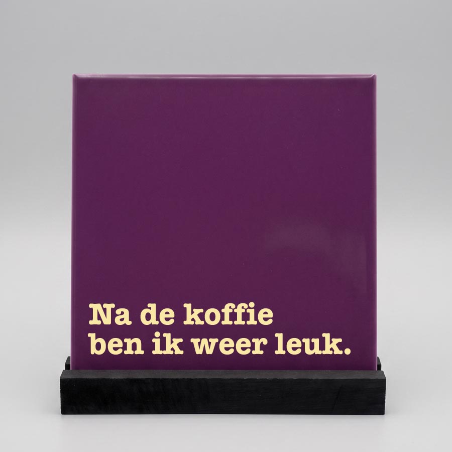 Tegeltje Paars Na De Koffie Ben Ik Weer Leuk.